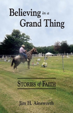 Believing in a Grand Thing by Jim H Ainsworth 9780990462835