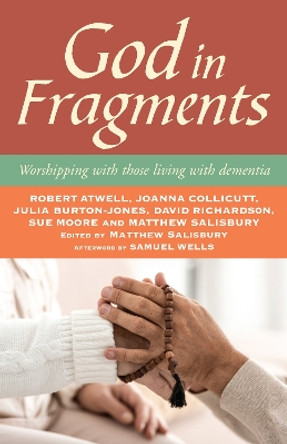 God in Fragments: Worshipping with those living with dementia by Matthew Salisbury 9780715123676