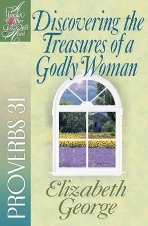 Discovering the Treasures of a Godly Woman: Proverbs 31 by Elizabeth George 9780736908184