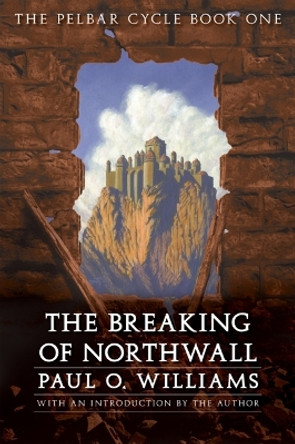 The Breaking of Northwall: The Pelbar Cycle, Book One by Paul O. Williams 9780803298514