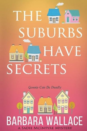 The Suburbs Have Secrets: A Sadie McIntyre Mystery by Barbara Wallace 9780692932797