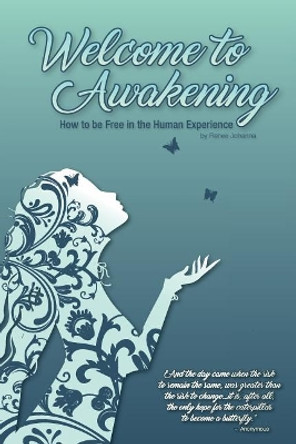 Welcome to Awakening: How to Be Free in the Human Experience by Renee Johanna 9780692935309