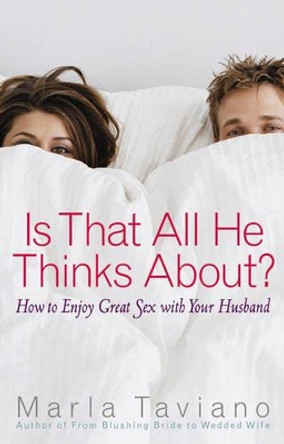 Is That All He Thinks About?: How to Enjoy Great Sex with Your Husband by Marla Taviano 9780736918985