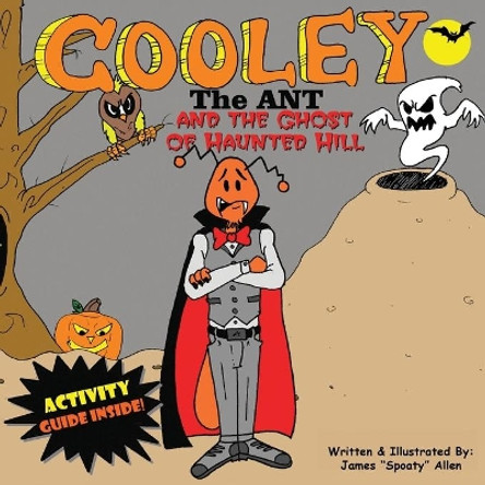 Cooley the Ant and The Ghost of Haunted Hill: The Ghost of Haunted Hill by James &quot;spoaty&quot; Allen 9780692942147