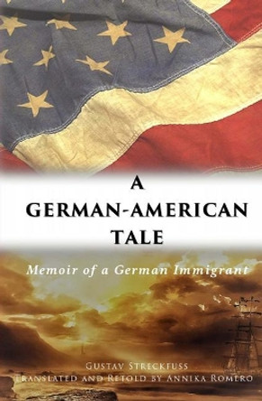 A German-American Tale: Memoir of a German Immigrant by Gustav Streckfuss 9780692871591