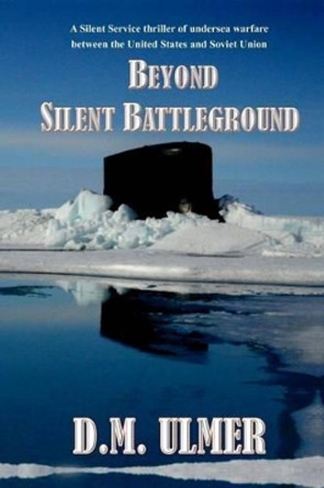 Beyond Silent Battleground by D M Ulmer 9780990572466