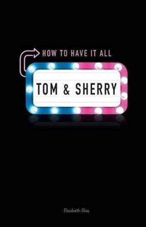 Tom & Sherry: How to Have It All by Elisabeth Glas 9780996564809