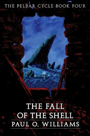 The Fall of the Shell: The Pelbar Cycle, Book Four by Paul O. Williams 9780803298484