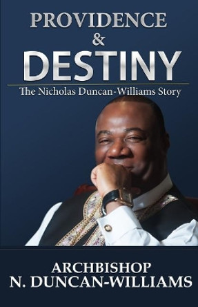 Providence and Destiny: The Nicholas Duncan-Williams Story by Archbishop Nicholas Duncan-Williams 9780692929377