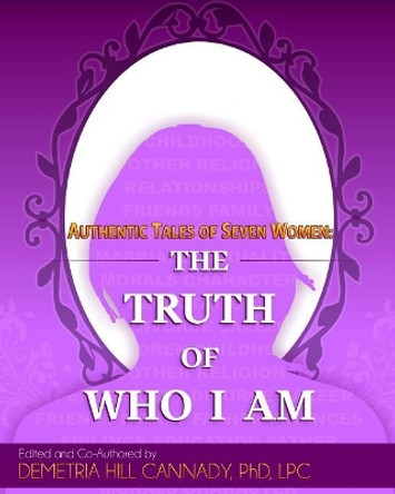 Authentic Tales of Seven Women: The Truth of Who I Am by Ilonda Clayton 9780692936160