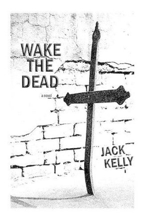 Wake The Dead by Jack Kelly 9780990994428