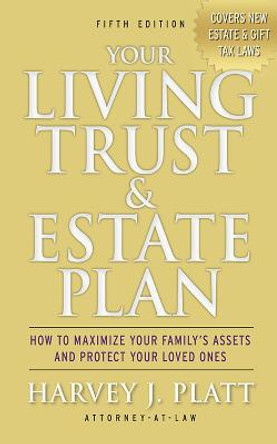 Your Living Trust & Estate Plan: How to Maximize Your Family's Assets and Protect Your Loved Ones, Fifth Edition by Harvey J. Platt