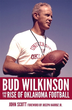 Bud Wilkinson and the Rise of Oklahoma Football by John Scott 9780806175546
