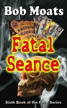 Fatal Seance by Bob Moats 9780692319406