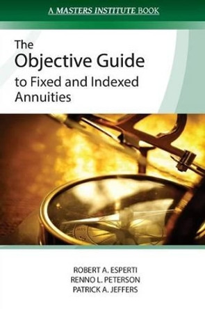 The Objective Guide to Fixed and Indexed Annuities by Renno L Peterson 9780985045623