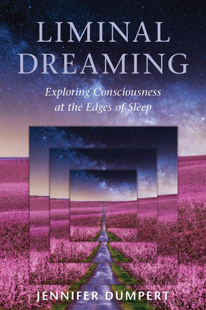 Liminal Dreaming: Exploring Consciousness at the Edges of Sleep by Jennifer Dumpert