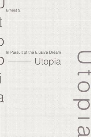 In Pursuit of the Elusive Dream - Utopia by Ernest S 9780595295180