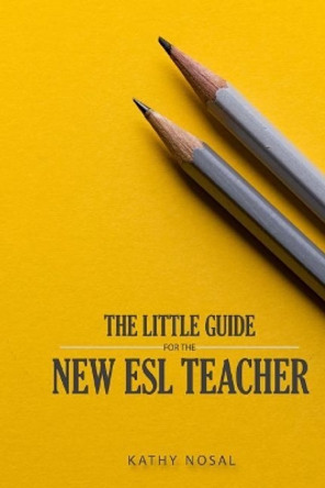 The Little Guide for the New ESL Teacher by Kathy Nosal 9780692812280
