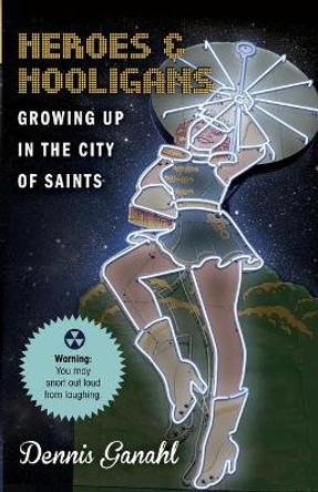 Heroes & Hooligans Growing Up in the City of Saints by Dennis James Ganahl 9780692861417