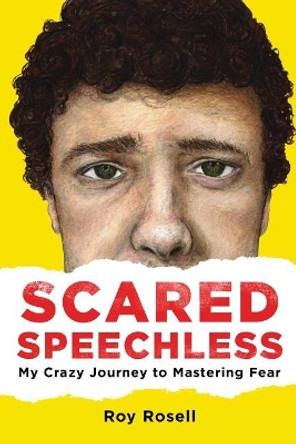 Scared Speechless: My Crazy Journey to Mastering Fear by Roy a Rosell II 9780692984413
