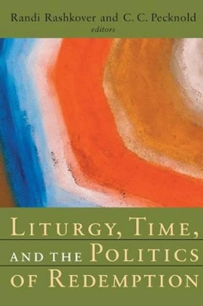 Liturgy, Time, and the Politics of Redemption by Randi Rashkover 9780802830524
