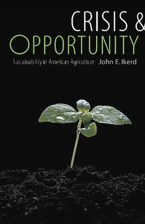 Crisis and Opportunity: Sustainability in American Agriculture by John E. Ikerd 9780803211421