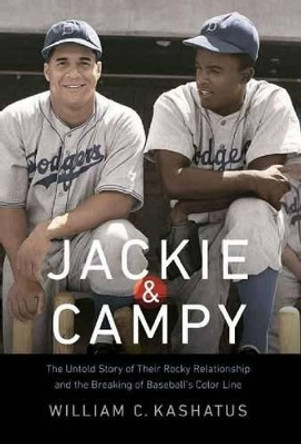 Jackie and Campy: The Untold Story of Their Rocky Relationship and the Breaking of Baseball's Color Line by William C. Kashatus 9780803246331