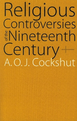 Religious Controversies of the Nineteenth Century: Selected Documents by A. O. J. Cockshut 9780803264465