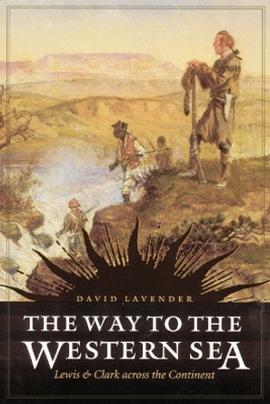 The Way to the Western Sea: Lewis and Clark across the Continent by David Lavender 9780803280038