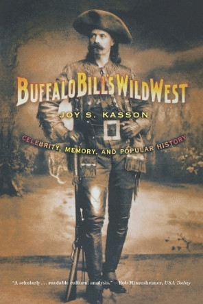 Buffalo Bill's Wild West: Celebrity, Memory, and Popular History by Professor Joy S Kasson 9780809032440