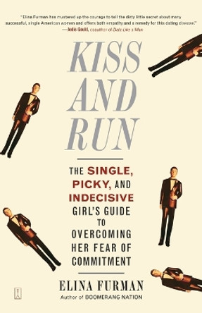 Kiss and Run: The Single, Picky, and Indecisive Girl's Guide to Overcoming Her Fear of Commitment by Elina Furman 9780743285131