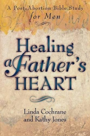 Healing a Father's Heart: A Post-Abortion Bible Study for Men by Linda Cochrane 9780801057229