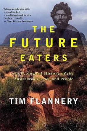 The Future Eaters: An Ecological History of the Australasian Lands and People by Tim F. Flannery 9780802139436