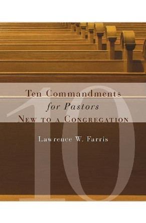 Ten Commandments for Pastors New to a Congregation by Lawrence W. Farris 9780802821287