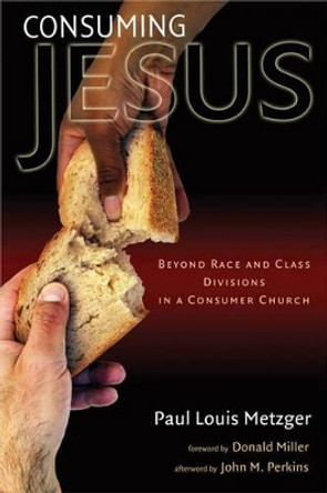 Consuming Jesus: Beyond Race and Class Divisions in the Church by Metzger, Paul Louis 9780802830685