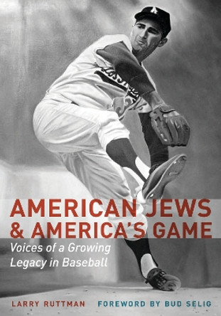 American Jews and America's Game: Voices of a Growing Legacy in Baseball by Larry Ruttman 9780803253438