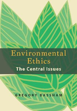 Environmental Ethics: The Central Issues by Gregory Bassham