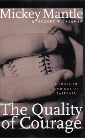 The Quality of Courage: Heroes in and out of Baseball by Mickey Mantle 9780803282599