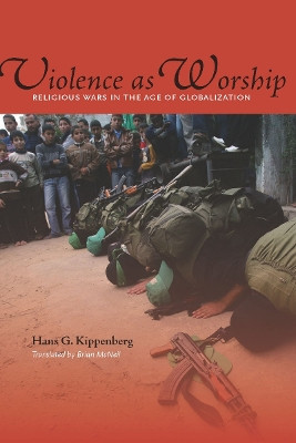 Violence as Worship: Religious Wars in the Age of Globalization by Hans G. Kippenberg 9780804768733