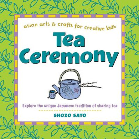 Tea Ceremony: Explore the Unique Japanese Tradition of Sharing Tea by Shozo Sato 9780804849883