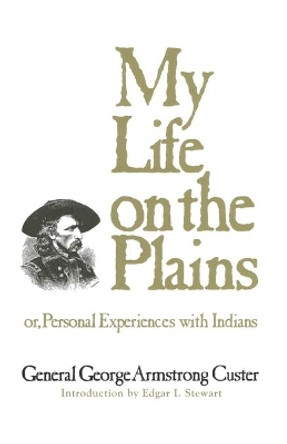 My Life on the Plains: Or, Personal Experiences with Indians by George A. Custer 9780806113579