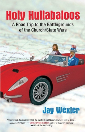 Holy Hullabaloos: A Road Trip to the Battlegrounds of the Church/State Wars by Jay D Wexler 9780807000441
