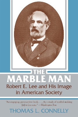 The Marble Man: Robert E. Lee and His Image in American Society by Thomas L. Connelly 9780807104743