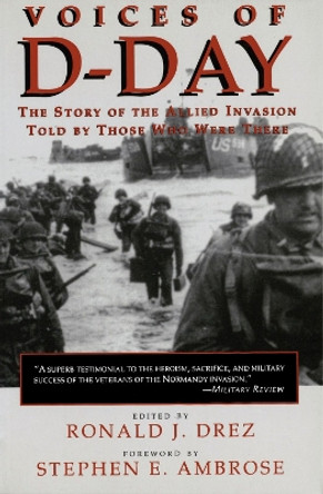 Voices of D-Day: The Story of the Allied Invasion Told by Those Who Were There by Ronald J. Drez 9780807120811