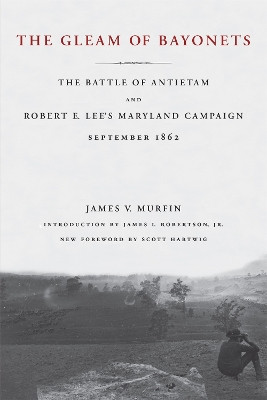 The Gleam of Bayonets: The Battle of Antietam and Robert E. Lee's Maryland Campaign, September 1862 by James V. Murfin 9780807130209