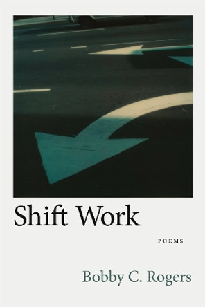 Shift Work: Poems by Bobby C. Rogers 9780807176207