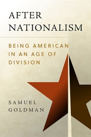 After Nationalism: Being American in an Age of Division by Samuel Goldman 9780812251647