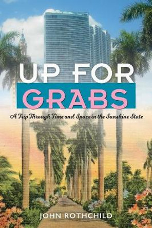 Up for Grabs: A Trip Through Time and Space in the Sunshine State by John Rothchild 9780813018294