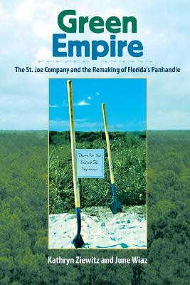 Green Empire: The St. Joe Company and the Remaking of Florida's Panhandle by Kathryn Ziewitz 9780813029511