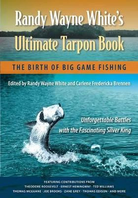 Randy Wayne White's Ultimate Tarpon Book: The Birth of Big Game Fishing by Randy Wayne White 9780813044347